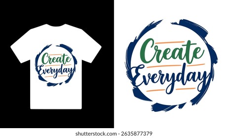 "Create Everyday" typography t shirt design	
