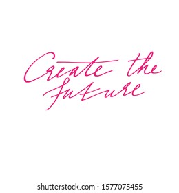 create the future, hand drawn lettering. Modern calligraphy script, calligraphy inscription, lettering. the inscription for the postcard. Design for print on shirt, poster, banner. vector