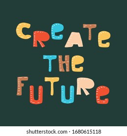 Create the future. Inspirational and Motivational Quotes. Hand Brush Lettering And Typography Design Art for Your Designs: T-shirts, For Posters, Invitations, Cards, etc. Vector Illustration.