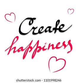 Create happiness. Inspirational quote about happy. Modern calligraphy phrase with hearts. Lettering for print, posters, logo, invitations. Typography poster design