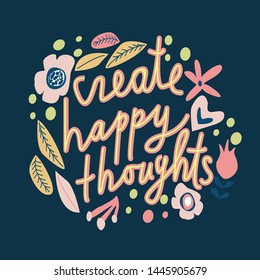 Create happy thoughts. Vector hand drawn encouraging lettering positive phrase. Modern brush calligraphy for blogs and social media. Motivation and inspiration quotes for invitations, greeting cards