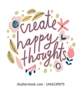 Create happy thoughts. Vector hand drawn encouraging lettering positive phrase. Modern brush calligraphy for blogs and social media. Motivation and inspiration quotes for invitations, greeting cards