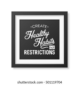 Create healthy habits not restrictions. Typographical Poster in the realistic square black frame isolated on white background. Vector EPS10 illustration.