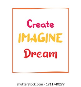 Create, imagine, dream. Inspirational vector quote. Colorful contemporary lettering on white background.