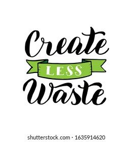 Create less waste banner. Ecology motivation lettering text phrase. Zero waste typography sticker. Print for reusable bag, t-shirt, tumbler, poster. Vector eps 10.