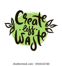 Create less waste - inspire motivational quote. Hand drawn beautiful lettering. Print for inspirational ecological poster, eco t-shirt, natural bag, cups, card, flyer, environmental sticker, badge. 