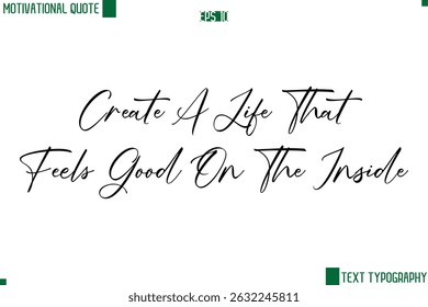 Create A Life That Feels Good On The Inside  Cursive Handwritten Text Lettering Motivational Life Quote