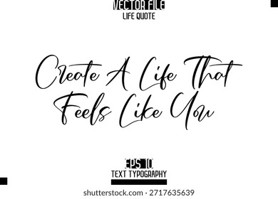 Create A Life That Feels Like You  -Elegant Life Quotes Cursive Hand Lettering Vector Design
