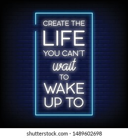 Create the life you can't wait to wake up to for poster in neon style. Modern Motivation Quote in neon signs. greeting card, invitation card, flyers, posters, light banner