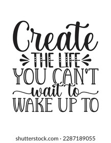 Create the life you can't wait to wake up to motivational quotes hand drawn lettering for posters, print, t-shirts, mug, etc