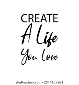 create a life you love black lettering quote