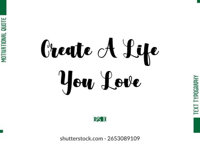 Create A Life You Love Bold Calligraphic Text Inspirational Trendy Life Quote Phrase