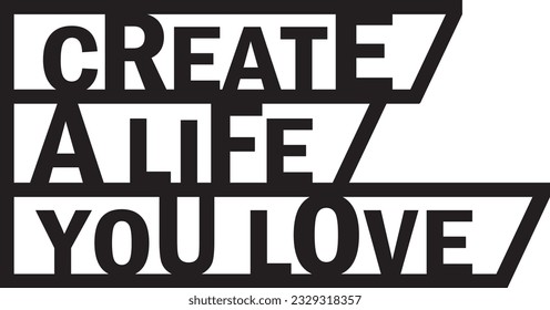 CREATE A LIFE YOU LOVE font inspirational text quote template laser cutting for wood, metal, or paper art prints 