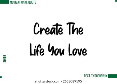 Create The Life You Love  Modern Text Calligraphy Trendy Life Quote
