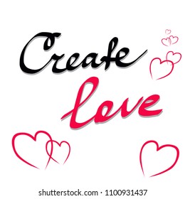 Create Love. Inspirational quote about Love. Modern calligraphy phrase with hearts. Lettering for print, posters, logo, invitations. Typography poster design