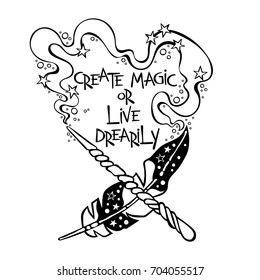 Create magic or live drearily. Magic wand. Feather. Lettering. Isolated vector object on white background.