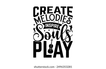Create Melodies Inspire Souls Play - Playing Musical Instruments T-Shirt Design, Illustration For Prints On T-Shirts And Bags, Posters, Cards, Isolated White Background.