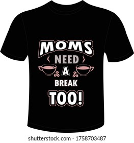 create mind blowing Moms need a break typography and any type of t shirt design