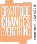 Create a minimalist typography silhouette vector style design of the “Gratitude changes everything“ 