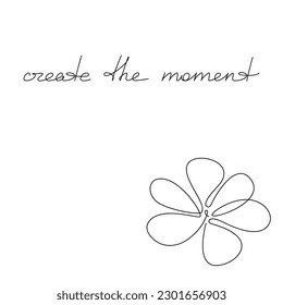 Create The Moment. Slogan handwritten lettering. One line continuous phrase vector drawing. Modern calligraphy, text design element for print, banner, wall art poster, card.