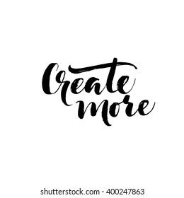 Create more card. Hand drawn motivate card. Ink illustration. Modern brush calligraphy. Isolated on white background. 