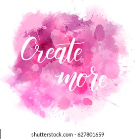 Create more hand lettering phrase on watercolor imitation color splash.  Modern calligraphy inspirational quote. Vector illustration.