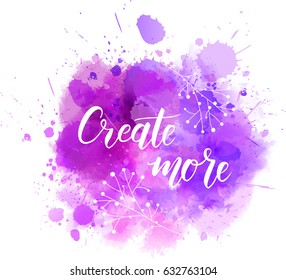 Create more hand lettering phrase on watercolor imitation color splash. Modern calligraphy inspirational quote. 