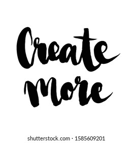Create more phrase. Hand drawn motivate card. Modern brush calligraphy. Isolated on white background.