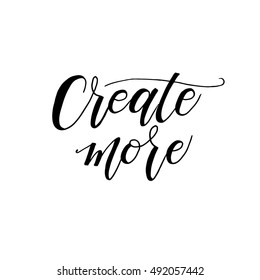 Create more phrase. Hand drawn motivate card. Modern brush calligraphy. Isolated on white background.