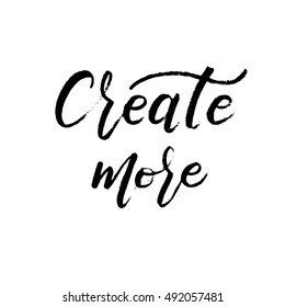 Create more phrase. Hand drawn motivate card. Modern brush calligraphy. Isolated on white background.