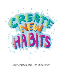 Create new habits. Hand drawn lettering phrase.  Inspire motivational quote. Vector illustration.