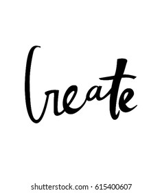 Create - quote drawn by hand with pen and ink. Calligraphic illustration. 
Vector hand lettering.
