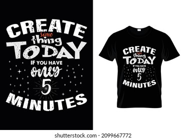 Create some thing if you have only 5 minutes t shirt design