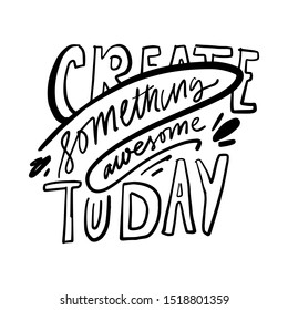 Create something awesome today. Motivational quote. Hand lettering for your design