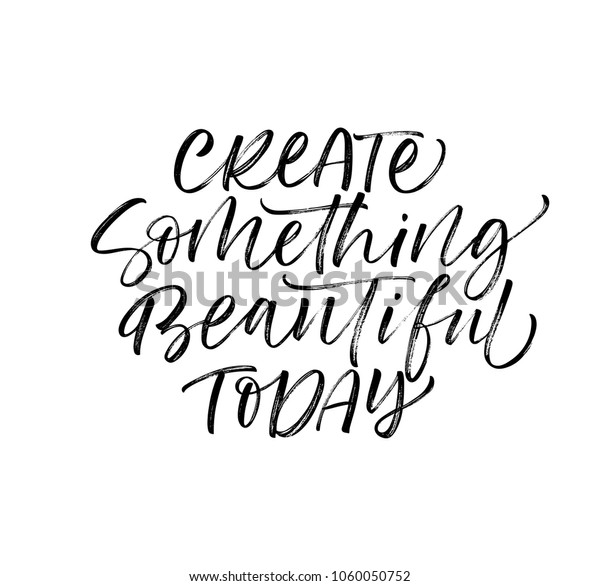 Create something beautiful today phrase ink illustration modern brush