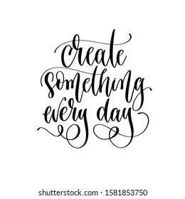 create something every day - hand lettering inscription text motivation and inspiration positive quote design, calligraphy vector illustration