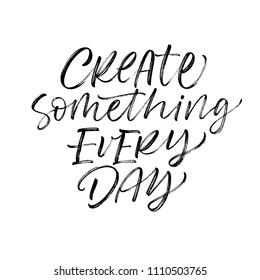 Create something every day phrase. Positive lettering. Ink illustration. Modern brush calligraphy. Isolated on white background. 