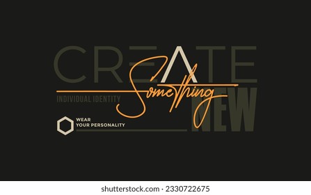 Create something new, abstract typography modern design slogan. Vector illustration graphics for print t shirt, apparel, background, poster, banner, postcard and social media 