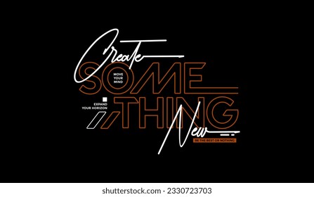 Create something new, abstract typography motivational quotes modern design slogan. Vector illustration graphics for print t shirt, apparel, background, poster, banner, postcard and or social media 