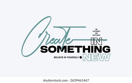 Create something new, abstract typography motivational quotes design slogan. Vector illustration graphics print t shirt, apparel, background, poster, banner, postcard and or social media content.