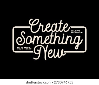 Create Something New Believe Yourself Do It With Your Heart motivationa quotes Graphic tee design templates