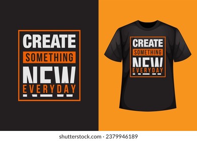 Create something new everyday t shirt design