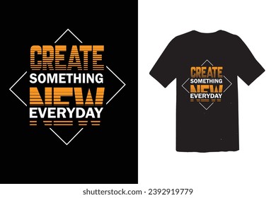 create something new everyday t shirt design 