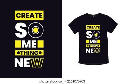 Create something new motivational quotes typography t-shirt design