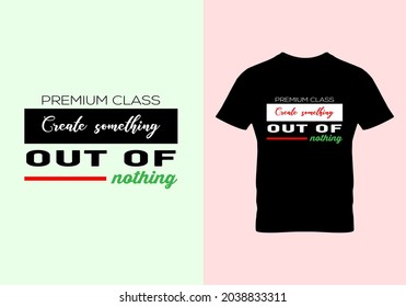 Create something out of nothing T-shirt. Graphic design. Premium class t shirts. Inspirational quotes. Beauty fashion. Vintage texture. popular design t shirts. Typography design.eps