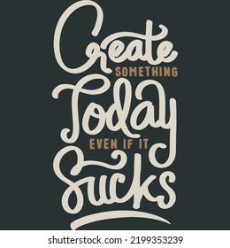 Create Something Today Even If It Sucks Motivation Typography Quote Design.