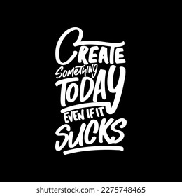 Create Something Today Even If it Sucks, Motivational Typography Quote Design for T Shirt, Mug, Poster or Other Merchandise.