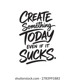 Create something today even if it sucks inspirational typography quote