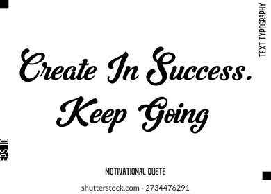 Create In Success. Keep Going  Motivational Saying Cursive Typography Text Design