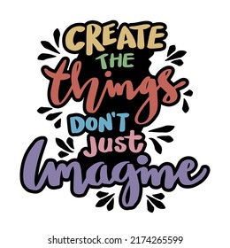 Create the things don't just imagine. Poster quotes.